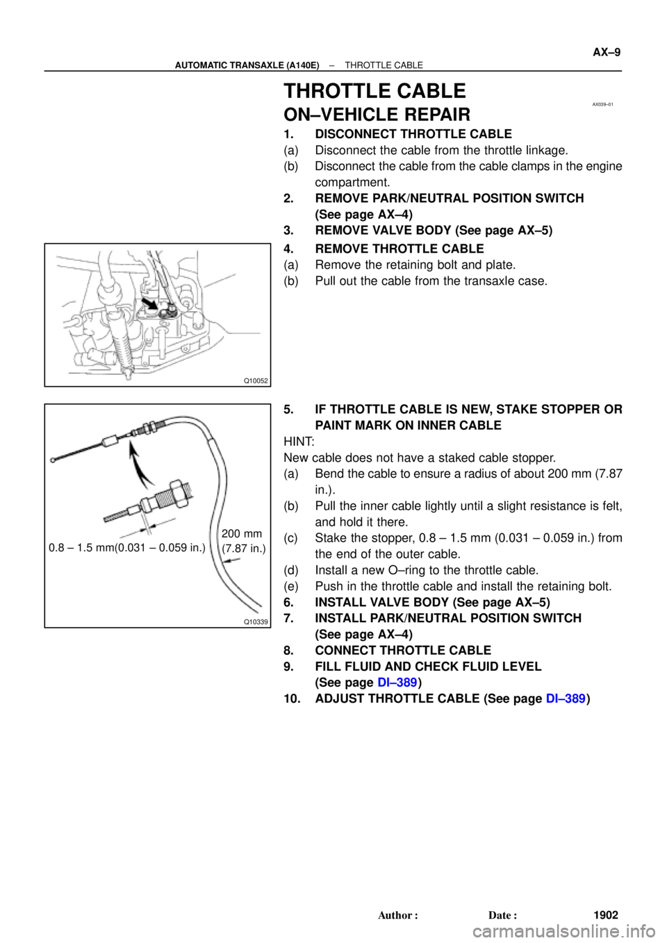 TOYOTA CAMRY 1999  Service Repair Manual AX039±01
Q10052
Q10339
0.8 ± 1.5 mm(0.031 ± 0.059 in.)200 mm
(7.87 in.)
± AUTOMATIC TRANSAXLE (A140E)THROTTLE CABLE
AX±9
1902 Author: Date:
THROTTLE CABLE
ON±VEHICLE REPAIR
1. DISCONNECT THROT