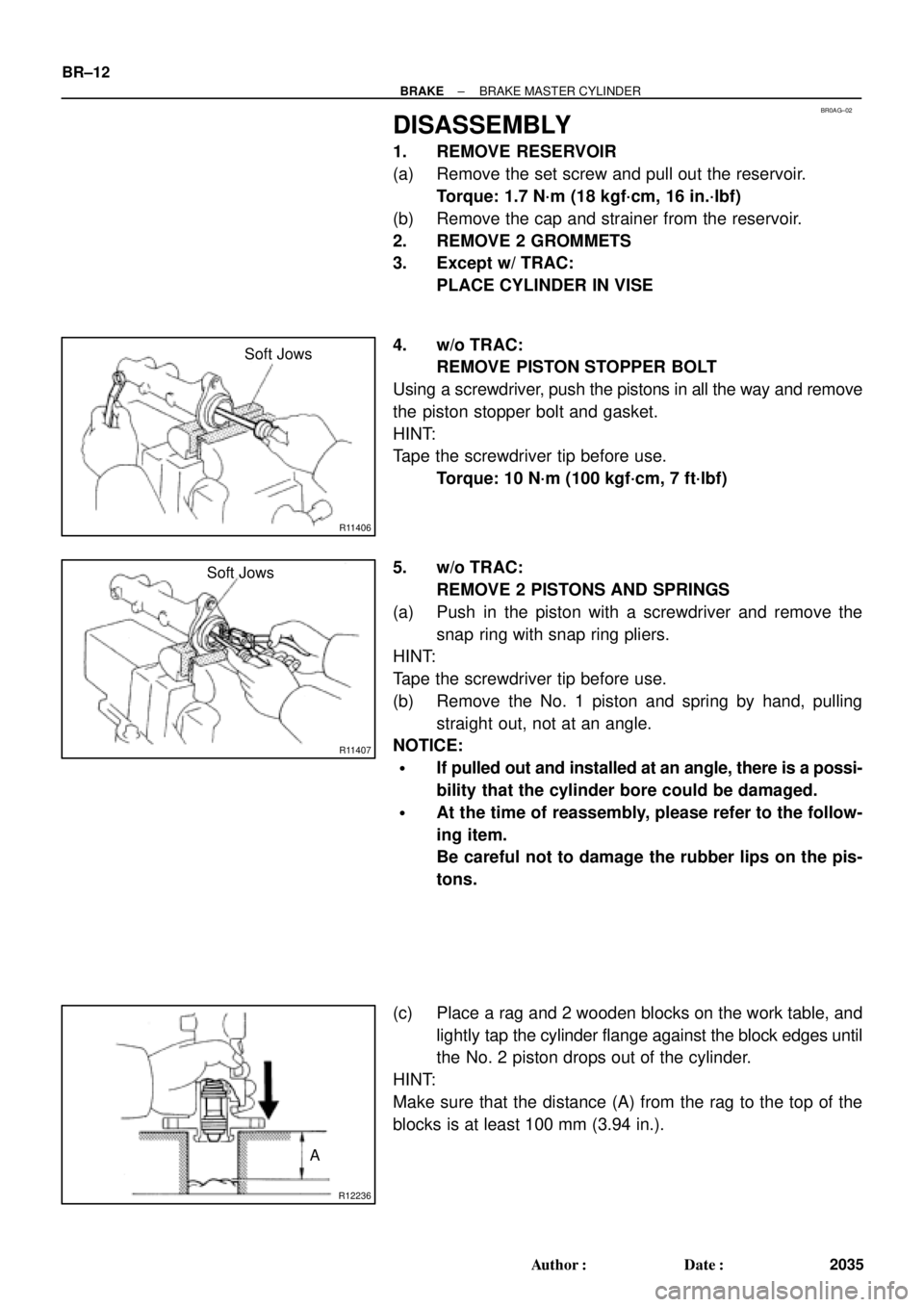 TOYOTA CAMRY 1999  Service Repair Manual BR0AG±02
R11406
Soft Jows
R11407
Soft Jows
R12236
A BR±12
± BRAKEBRAKE MASTER CYLINDER
2035 Author: Date:
DISASSEMBLY
1. REMOVE RESERVOIR
(a) Remove the set screw and pull out the reservoir.
Torq