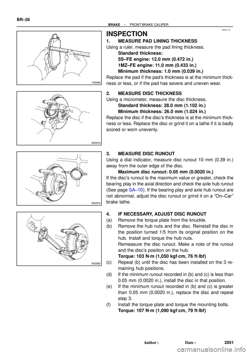 TOYOTA CAMRY 1999  Service Repair Manual F06988
BR0AT±03
R02878
R02879
R02880
BR±28
± BRAKEFRONT BRAKE CALIPER
2051 Author: Date:
INSPECTION
1. MEASURE PAD LINING THICKNESS
Using a ruler, measure the pad lining thickness.
Standard thick