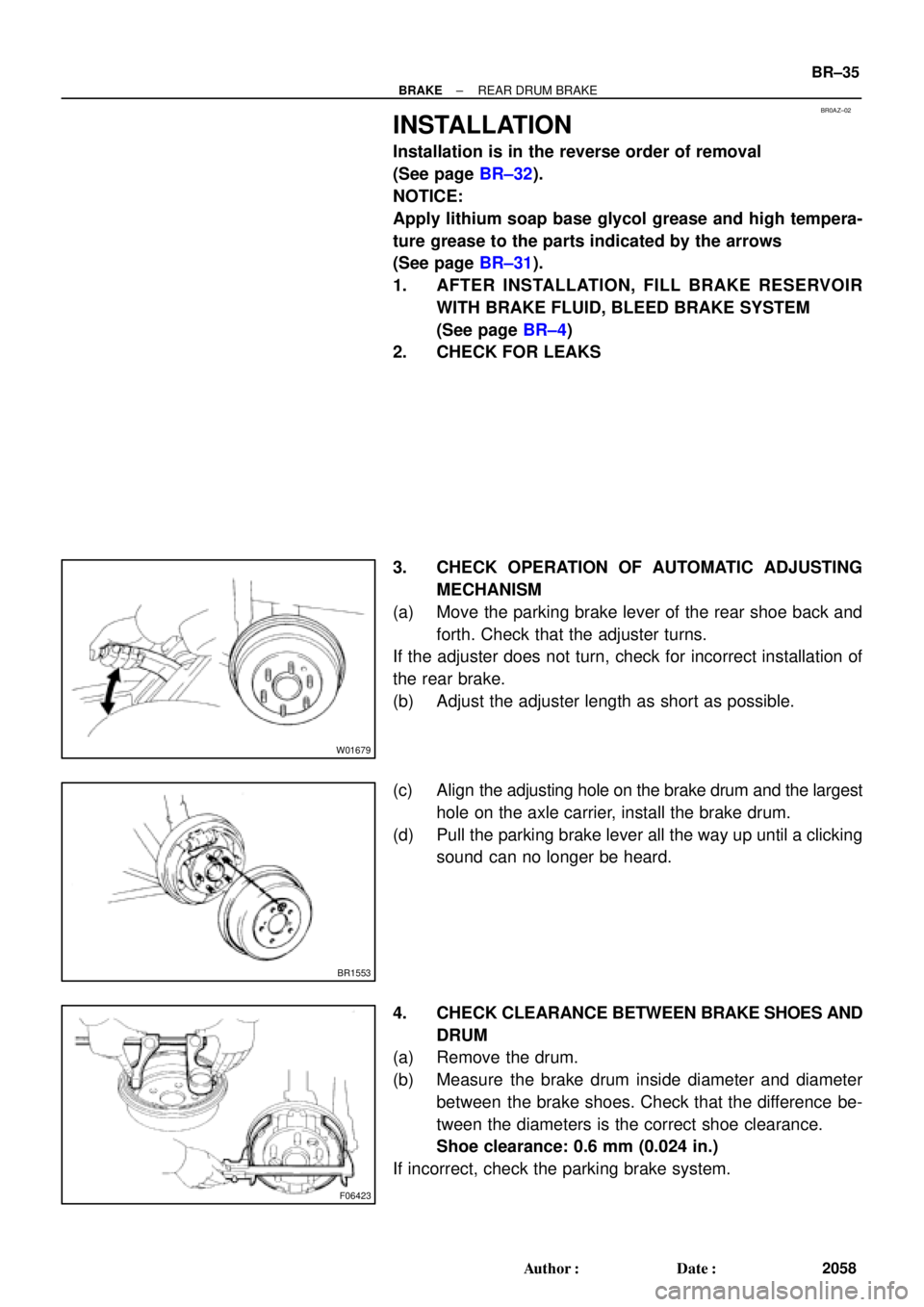 TOYOTA CAMRY 1999  Service Repair Manual BR0AZ±02
W01679
BR1553
F06423
± BRAKEREAR DRUM BRAKE
BR±35
2058 Author: Date:
INSTALLATION
Installation is in the reverse order of removal
(See page BR±32).
NOTICE:
Apply lithium soap base glyco