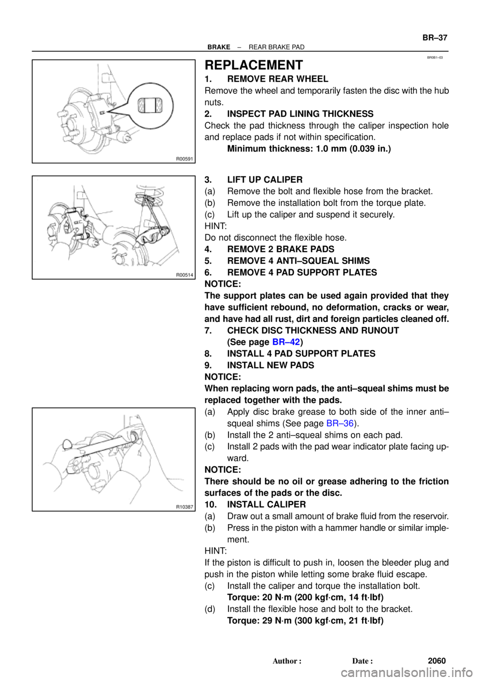 TOYOTA CAMRY 1999  Service Repair Manual BR0B1±03
R00591
R00514
R10387
± BRAKEREAR BRAKE PAD
BR±37
2060 Author: Date:
REPLACEMENT
1. REMOVE REAR WHEEL
Remove the wheel and temporarily fasten the disc with the hub
nuts.
2. INSPECT PAD LI