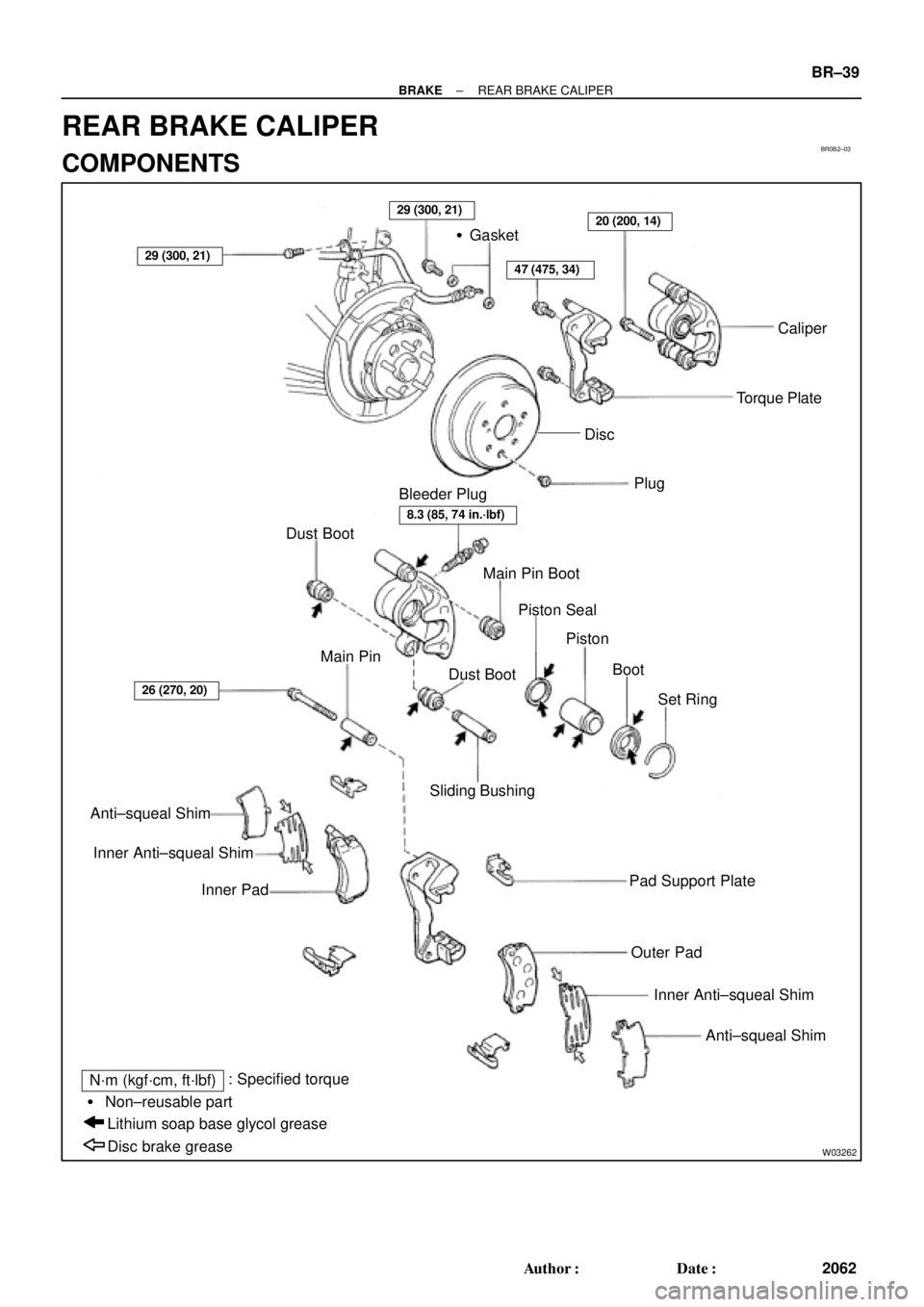 TOYOTA CAMRY 1999  Service Repair Manual BR0B2±03
W03262
Gasket
Caliper
Torque Plate
Plug
Bleeder Plug
Dust Boot
Main Pin Boot
Piston Seal
Piston
Boot
Set Ring Dust Boot Main Pin
Anti±squeal Shim
Inner Anti±squeal Shim
Inner PadSliding B