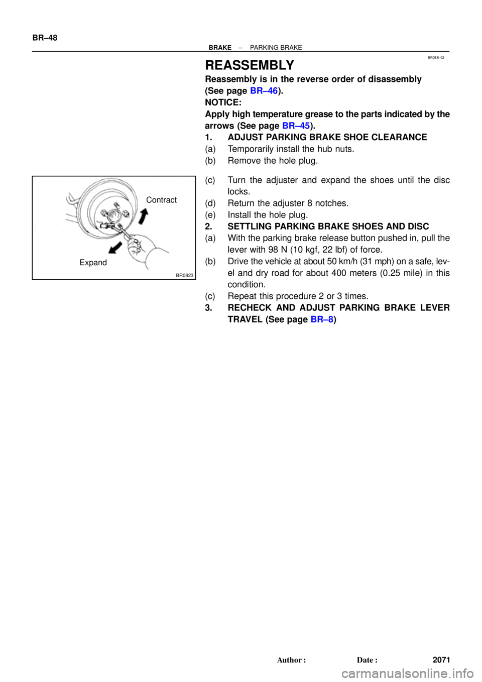 TOYOTA CAMRY 1999  Service Repair Manual BR0BB±02
BR0823
Contract
Expand BR±48
± BRAKEPARKING BRAKE
2071 Author: Date:
REASSEMBLY
Reassembly is in the reverse order of disassembly 
(See page BR±46).
NOTICE:
Apply high temperature greas