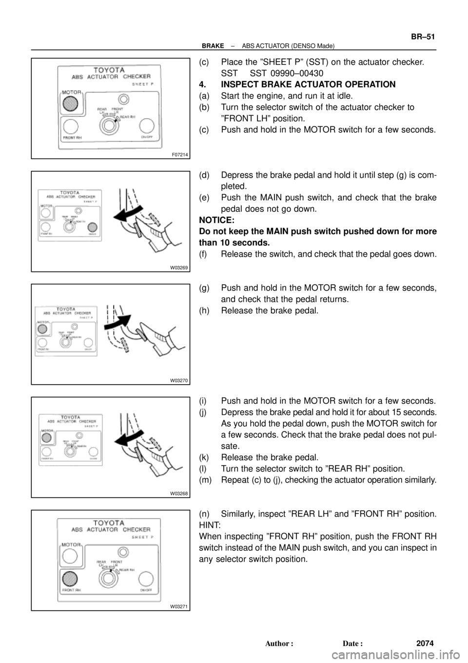 TOYOTA CAMRY 1999  Service Repair Manual F07214
W03269
W03270
W03268
W03271
± BRAKEABS ACTUATOR (DENSO Made)
BR±51
2074 Author: Date:
(c) Place the ºSHEET Pº (SST) on the actuator checker.
SST SST 09990±00430
4. INSPECT BRAKE ACTUATOR