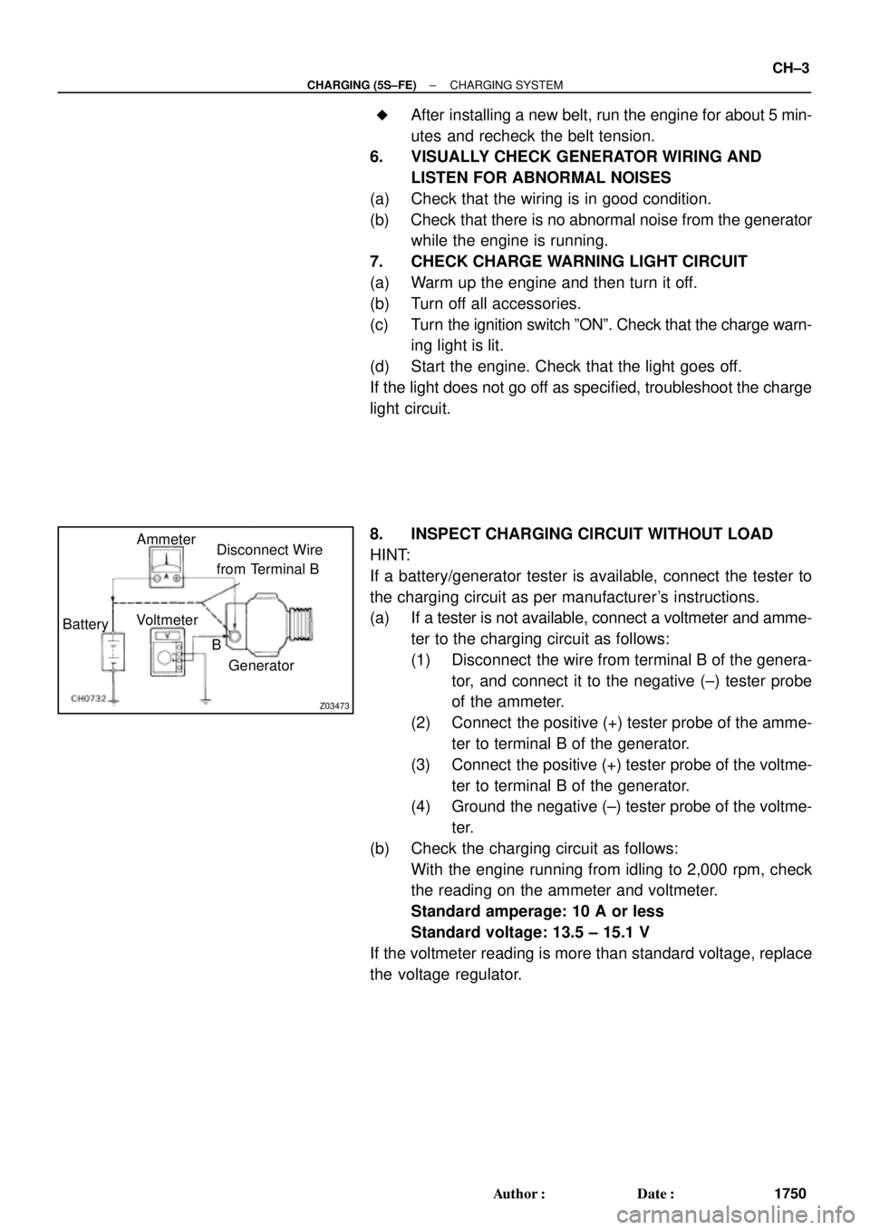 TOYOTA CAMRY 1999  Service Repair Manual Z03473
BatteryVoltmeter
Generator Ammeter
Disconnect Wire
from Terminal B
B
± CHARGING (5S±FE)CHARGING SYSTEM
CH±3
1750 Author: Date: 
After installing a new belt, run the engine for about 5 min