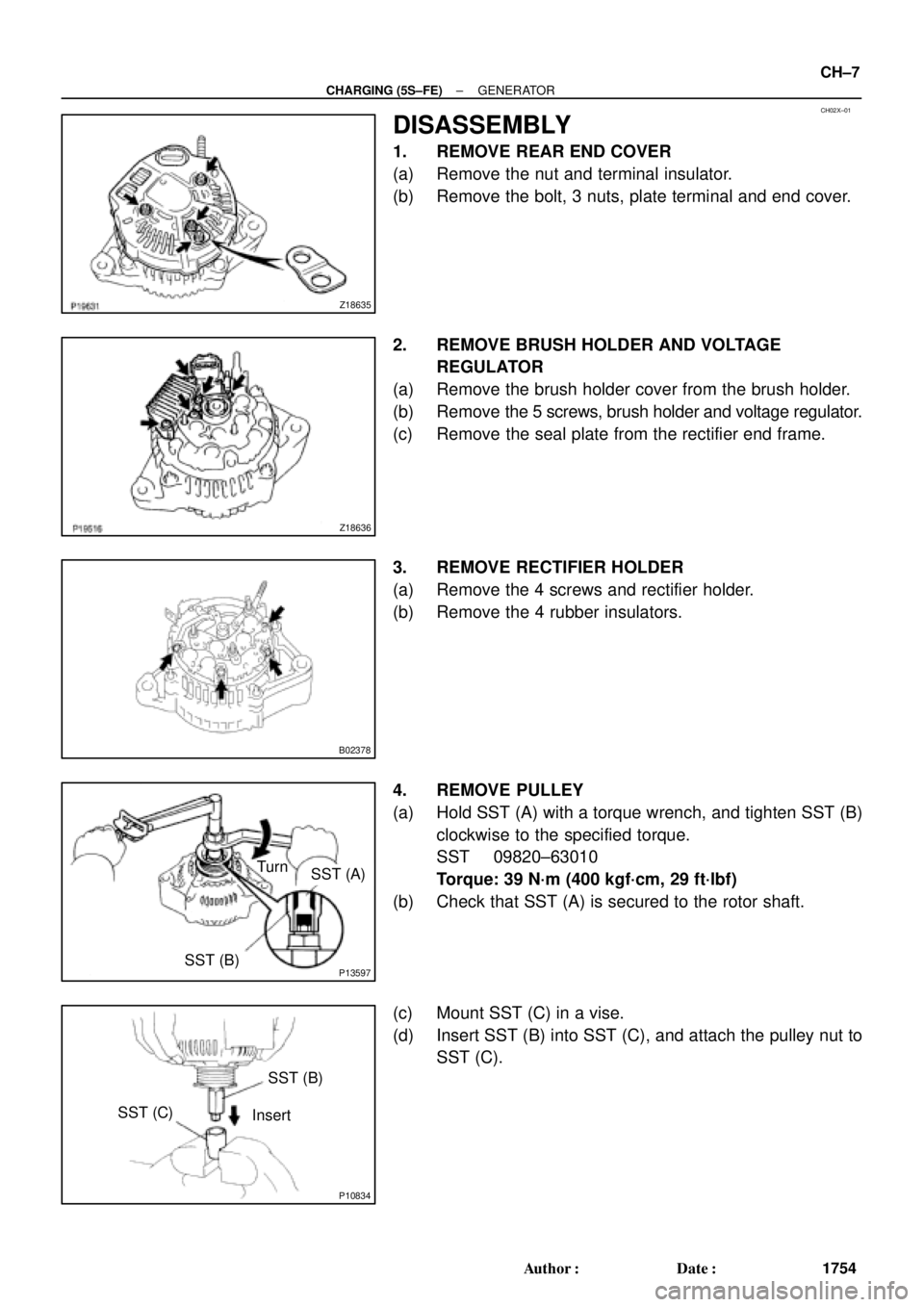 TOYOTA CAMRY 1999  Service Repair Manual CH02X±01
Z18635
Z18636
B02378
P13597SST (B)
SST (A) Turn
P10834
SST (B)
SST (C)
Insert
± CHARGING (5S±FE)GENERATOR
CH±7
1754 Author: Date:
DISASSEMBLY
1. REMOVE REAR END COVER
(a) Remove the nut