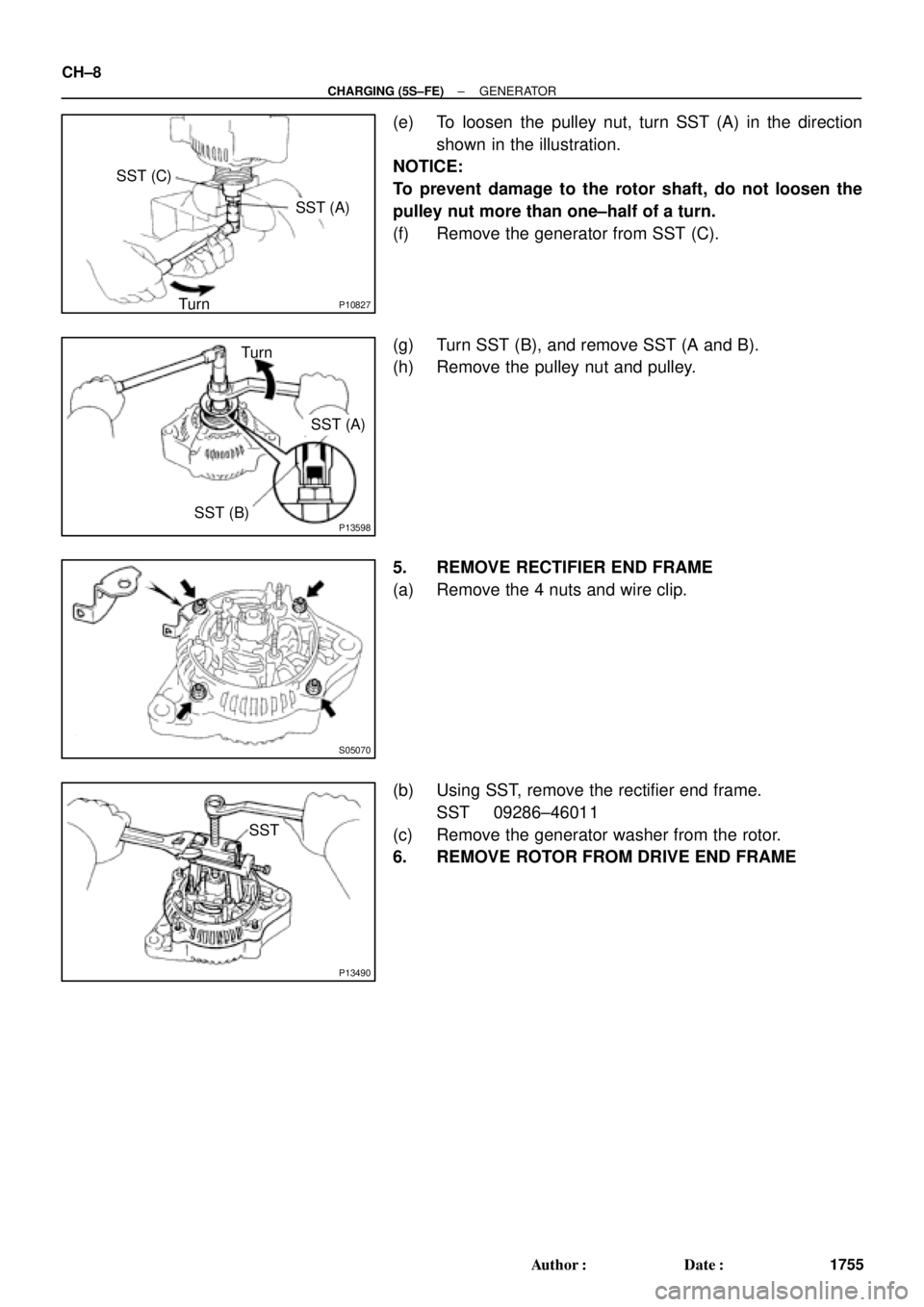 TOYOTA CAMRY 1999  Service Repair Manual P10827
SST (C)
SST (A)
Turn
P13598SST (B)
SST (A) Turn
S05070
P13490
SST CH±8
± CHARGING (5S±FE)GENERATOR
1755 Author: Date:
(e) To loosen the pulley nut, turn SST (A) in the direction
shown in t