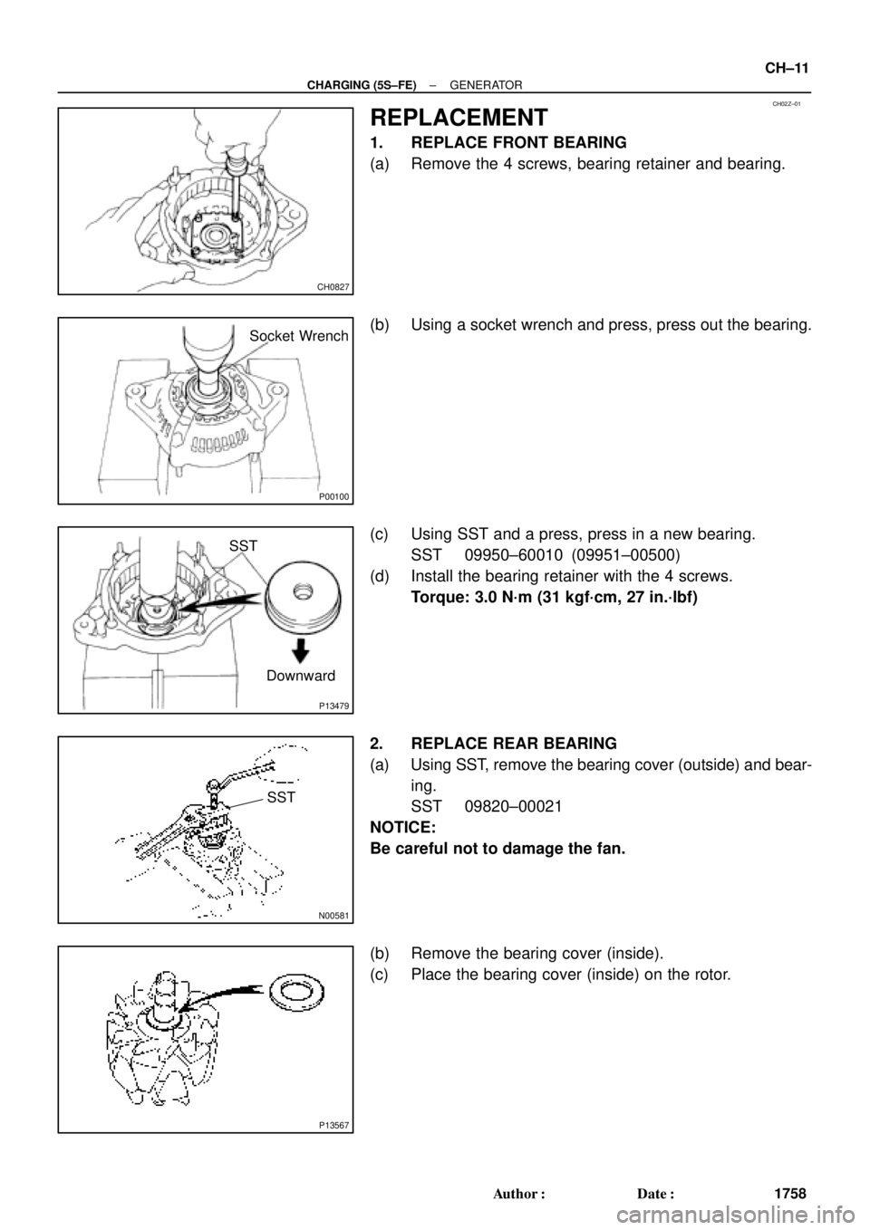 TOYOTA CAMRY 1999  Service Repair Manual CH02Z±01
CH0827
P00100
Socket Wrench
P13479
Downward SST
N00581
SST
P13567
± CHARGING (5S±FE)GENERATOR
CH±11
1758 Author: Date:
REPLACEMENT
1. REPLACE FRONT BEARING
(a) Remove the 4 screws, bear