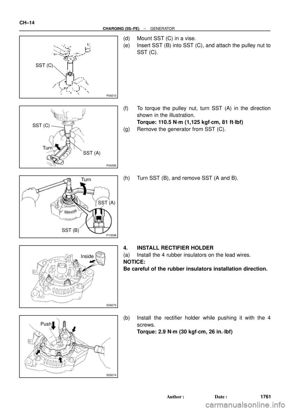 TOYOTA CAMRY 1999  Service Repair Manual P04210
SST (C)
P04395
SST (C)
SST (A) Turn
P13598SST (B)SST (A) Turn
S05075
Inside
S05074
Push CH±14
± CHARGING (5S±FE)GENERATOR
1761 Author: Date:
(d) Mount SST (C) in a vise.
(e) Insert SST (B)