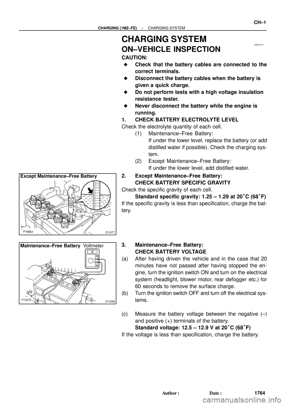 TOYOTA CAMRY 1999  Service Repair Manual CH01D±01
Z11577
Except Maintenance±Free Battery
Z11556
Maintenance±Free BatteryVoltmeter
± CHARGING (1MZ±FE)CHARGING SYSTEM
CH±1
1764 Author: Date:
CHARGING SYSTEM
ON±VEHICLE INSPECTION
CAUTI