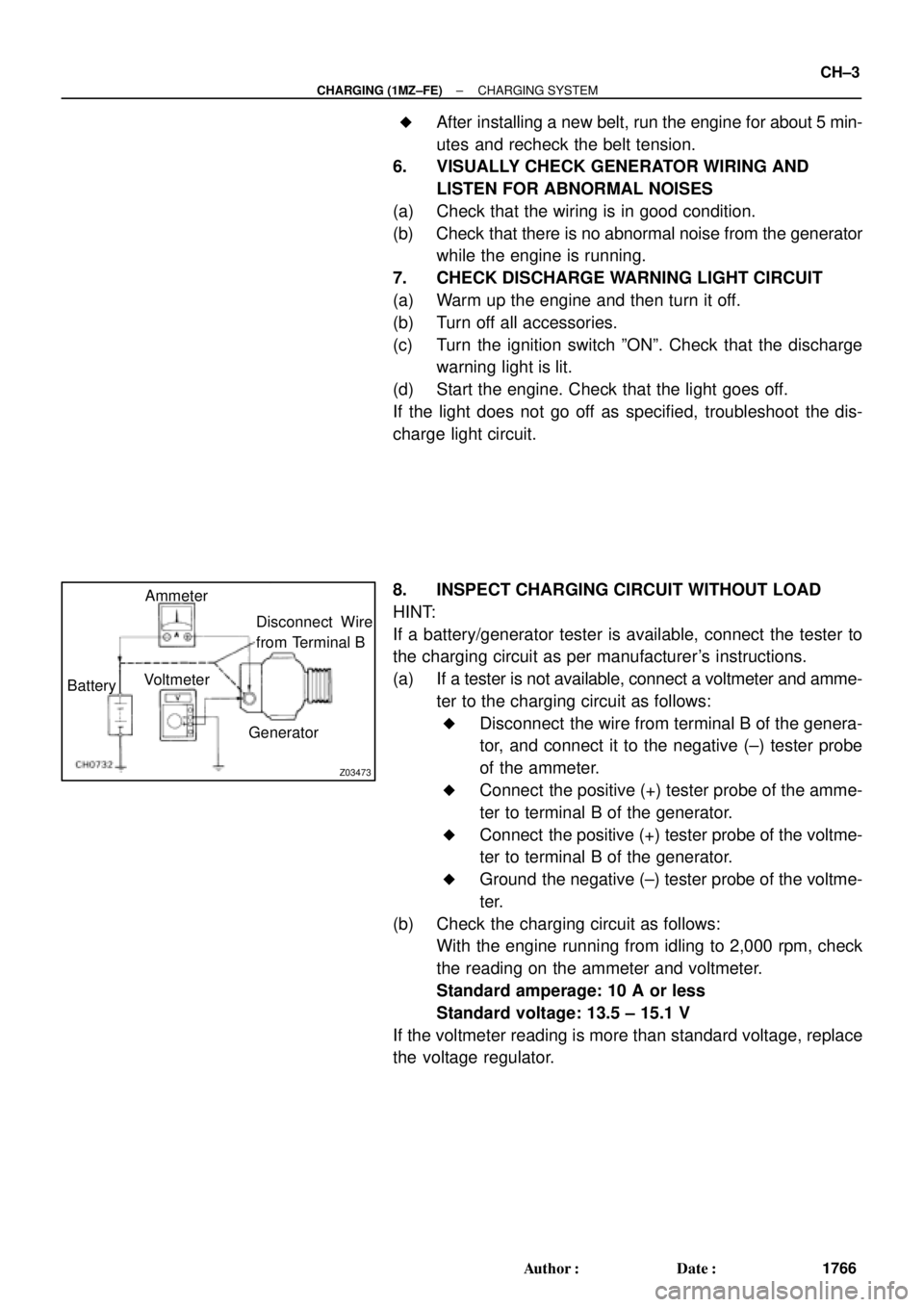 TOYOTA CAMRY 1999  Service Repair Manual Z03473
BatteryAmmeter
VoltmeterDisconnect Wire
from Terminal B
Generator
± CHARGING (1MZ±FE)CHARGING SYSTEM
CH±3
1766 Author: Date: 
After installing a new belt, run the engine for about 5 min-
