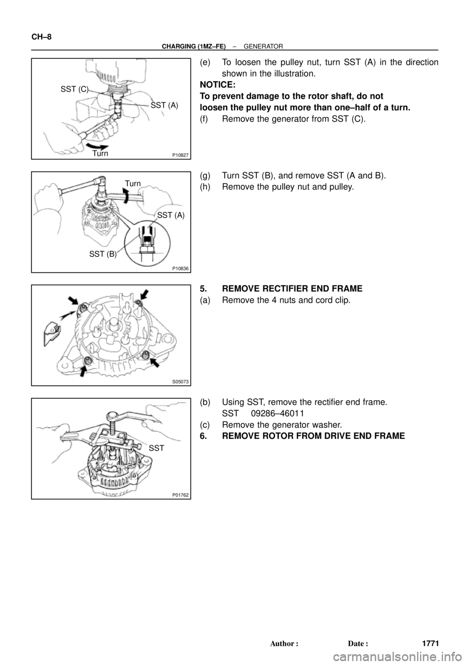 TOYOTA CAMRY 1999  Service Repair Manual P10827
SST (C)
SST (A)
Turn
P10836
Turn
SST (A)
SST (B)
S05073
P01762
SST CH±8
± CHARGING (1MZ±FE)GENERATOR
1771 Author: Date:
(e) To loosen the pulley nut, turn SST (A) in the direction
shown in