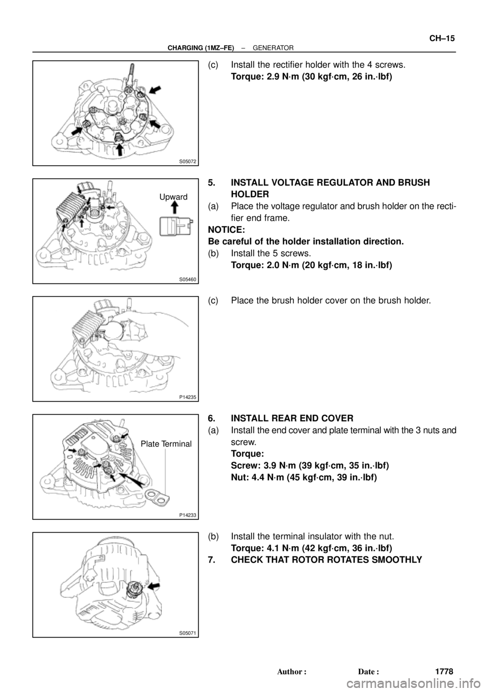 TOYOTA CAMRY 1999  Service Repair Manual S05072
S05460
Upward
P14235
P14233
Plate Terminal
S05071
± CHARGING (1MZ±FE)GENERATOR
CH±15
1778 Author: Date:
(c) Install the rectifier holder with the 4 screws.
Torque: 2.9 N´m (30 kgf´cm, 26