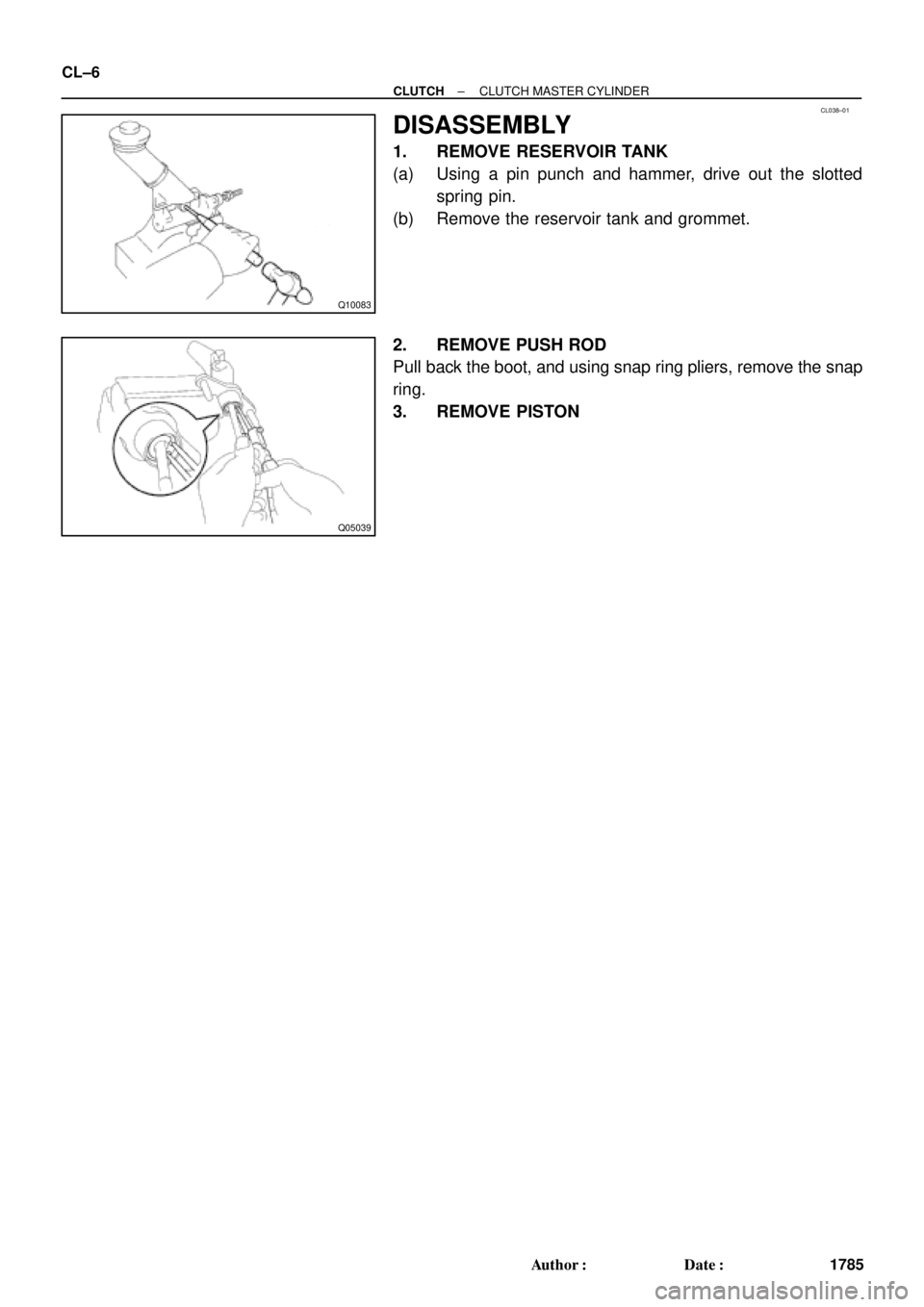 TOYOTA CAMRY 1999  Service Repair Manual CL038±01
Q10083
Q05039
CL±6
± CLUTCHCLUTCH MASTER CYLINDER
1785 Author: Date:
DISASSEMBLY
1. REMOVE RESERVOIR TANK
(a) Using a pin punch and hammer, drive out the slotted
spring pin.
(b) Remove t