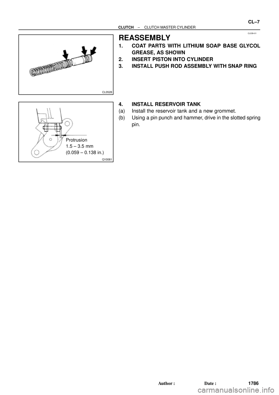 TOYOTA CAMRY 1999  Service Repair Manual CL039±01
CL0528
Q10081
Protrusion
1.5 ± 3.5 mm
(0.059 ± 0.138 in.)
± CLUTCHCLUTCH MASTER CYLINDER
CL±7
1786 Author: Date:
REASSEMBLY
1. COAT PARTS WITH LITHIUM SOAP BASE GLYCOL
GREASE, AS SHOWN