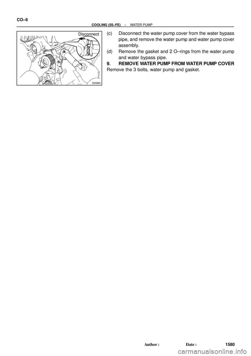 TOYOTA CAMRY 1999  Service Repair Manual S05965
Disconnect CO±6
± COOLING (5S±FE)WATER PUMP
1580 Author: Date:
(c) Disconnect  the water pump cover from the water bypass
pipe, and remove the water pump and water pump cover
assembly.
(d)
