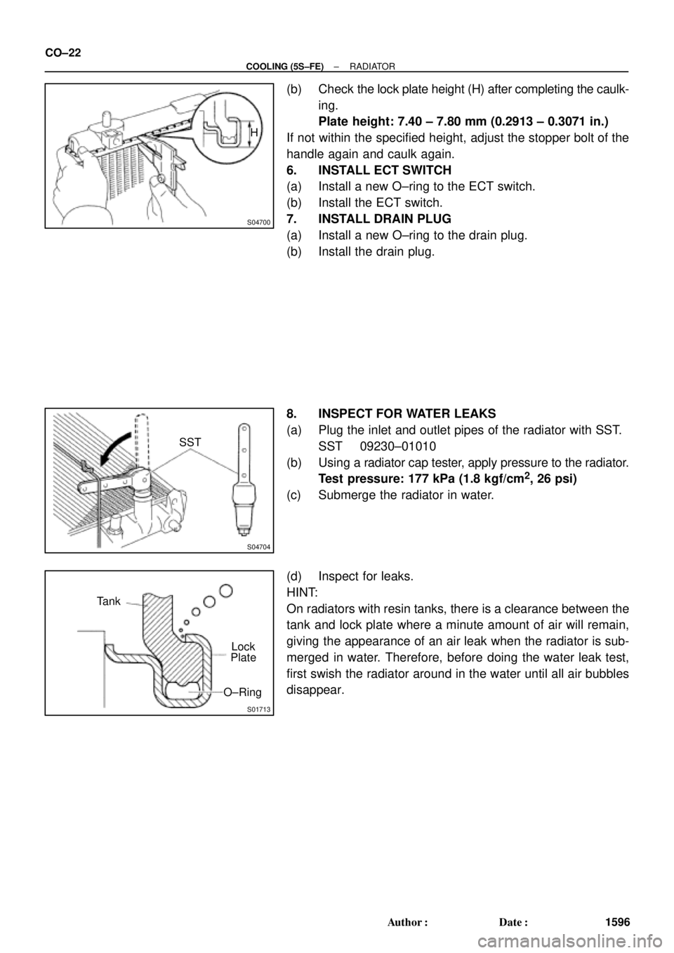 TOYOTA CAMRY 1999  Service Repair Manual S04700
H
S04704
SST
S01713
Tank
Lock
O±RingPlate CO±22
± COOLING (5S±FE)RADIATOR
1596 Author: Date:
(b) Check the lock plate height (H) after completing the caulk-
ing.
Plate height: 7.40 ± 7.8