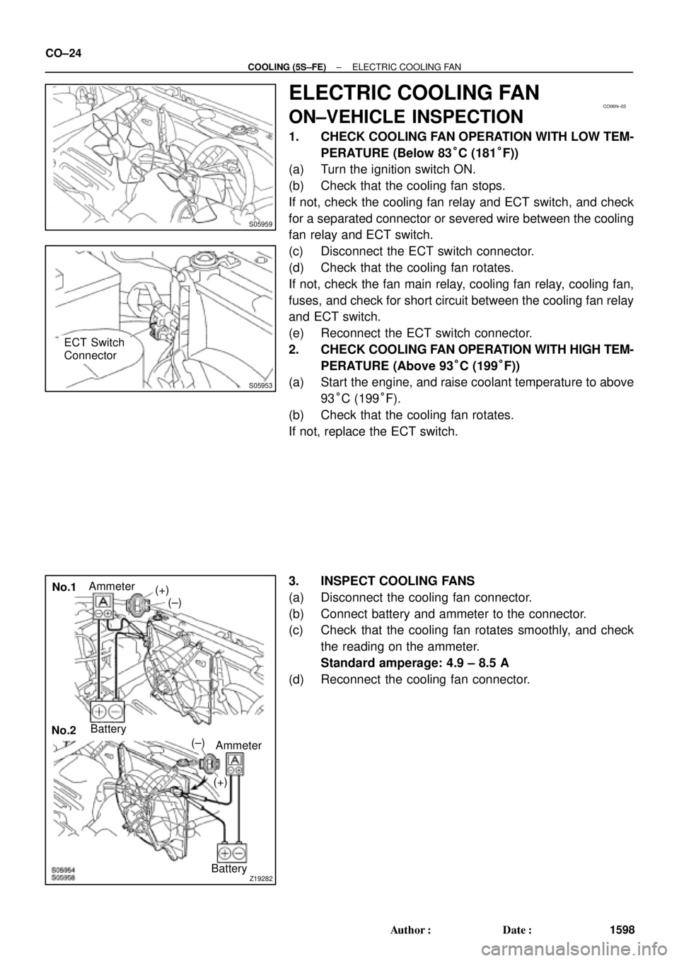 TOYOTA CAMRY 1999  Service Repair Manual S05959
CO06N±03
S05953
ECT Switch
Connector
Z19282
No.1
No.2Battery
Ammeter (±)
(+) (+)
(±)
Battery Ammeter CO±24
± COOLING (5S±FE)ELECTRIC COOLING FAN
1598 Author: Date:
ELECTRIC COOLING FAN
