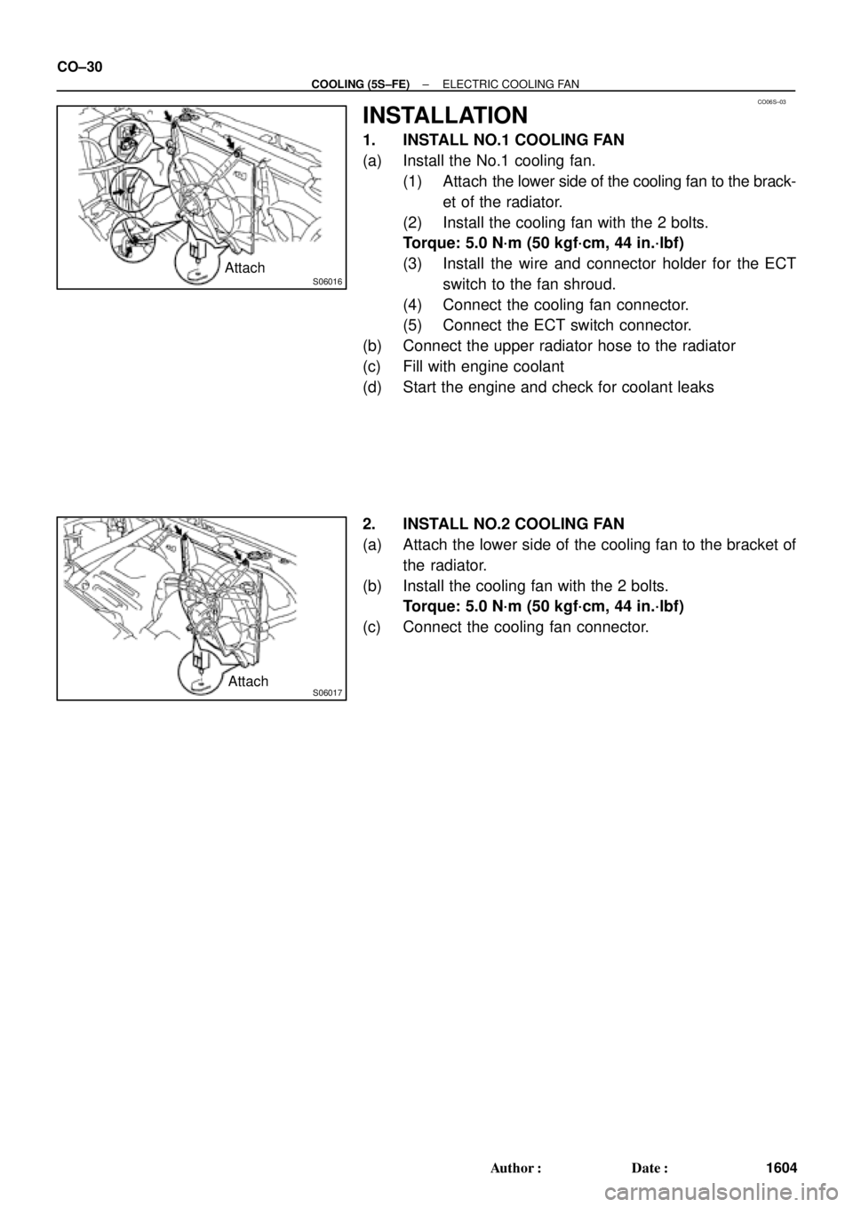 TOYOTA CAMRY 1999  Service Repair Manual CO06S±03
S06016Attach
S06017Attach CO±30
± COOLING (5S±FE)ELECTRIC COOLING FAN
1604 Author: Date:
INSTALLATION
1. INSTALL NO.1 COOLING FAN
(a) Install the No.1 cooling fan.
(1) Attach the lower 