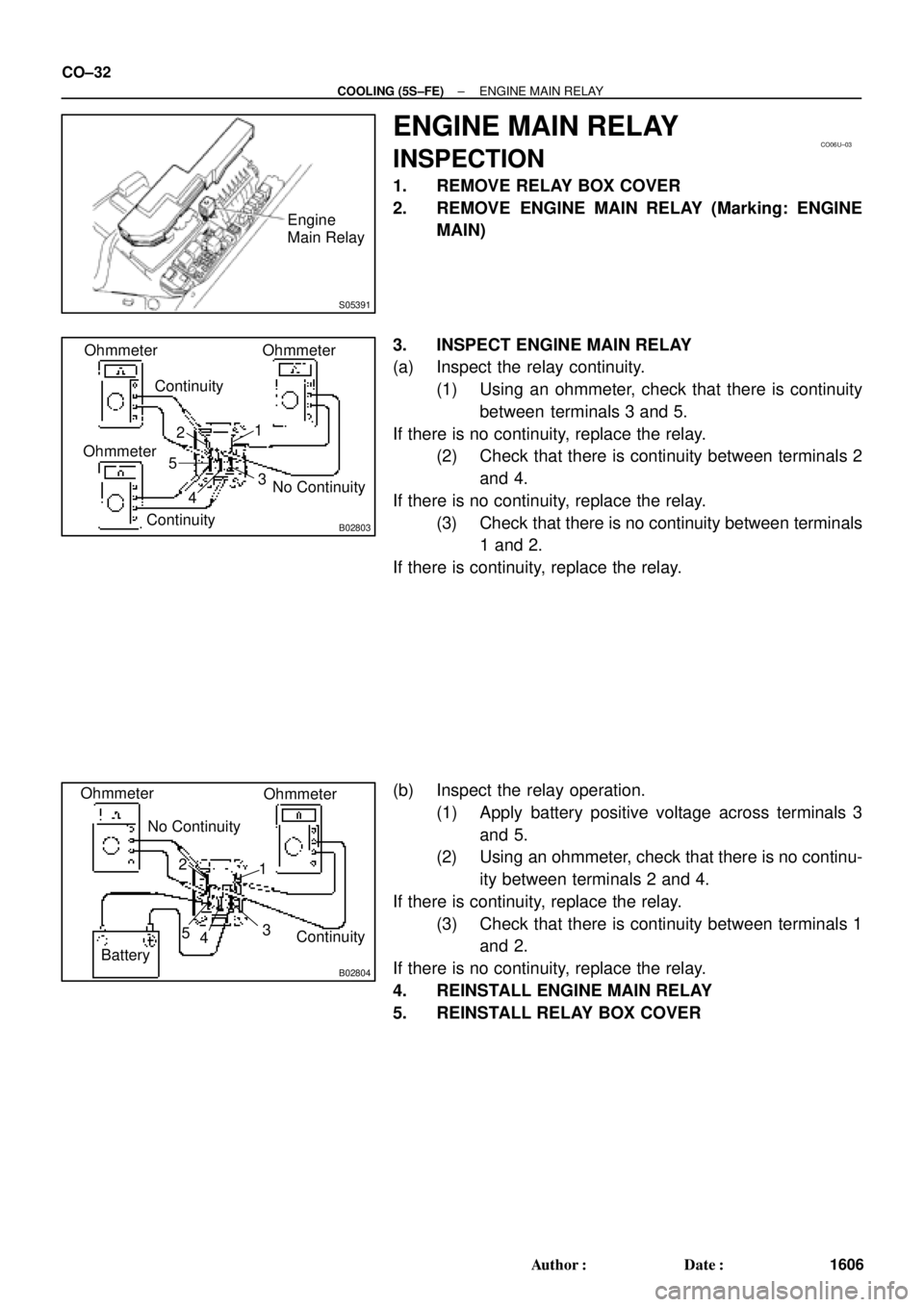 TOYOTA CAMRY 1999  Service Repair Manual S05391
Engine
Main Relay
CO06U±03
B02803
Ohmmeter
Continuity
OhmmeterOhmmeter
No Continuity
Continuity21
5
43
B02804
Ohmmeter
Ohmmeter
No Continuity
Continuity 2
1
5
43
Battery
CO±32
± COOLING (5S