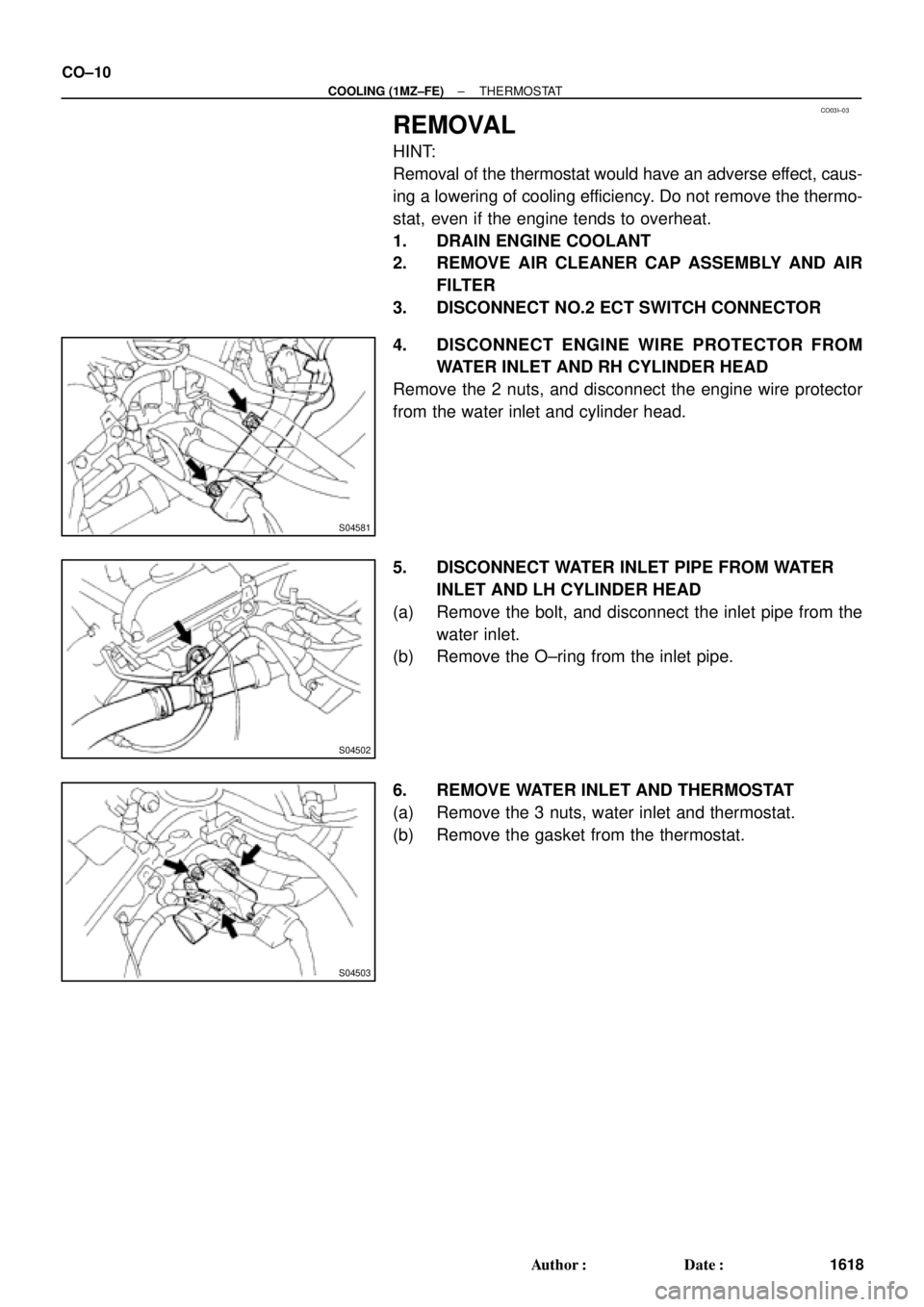 TOYOTA CAMRY 1999  Service Repair Manual CO03I±03
S04581
S04502
S04503
CO±10
± COOLING (1MZ±FE)THERMOSTAT
1618 Author: Date:
REMOVAL
HINT:
Removal of the thermostat would have an adverse effect, caus-
ing a lowering of cooling efficien