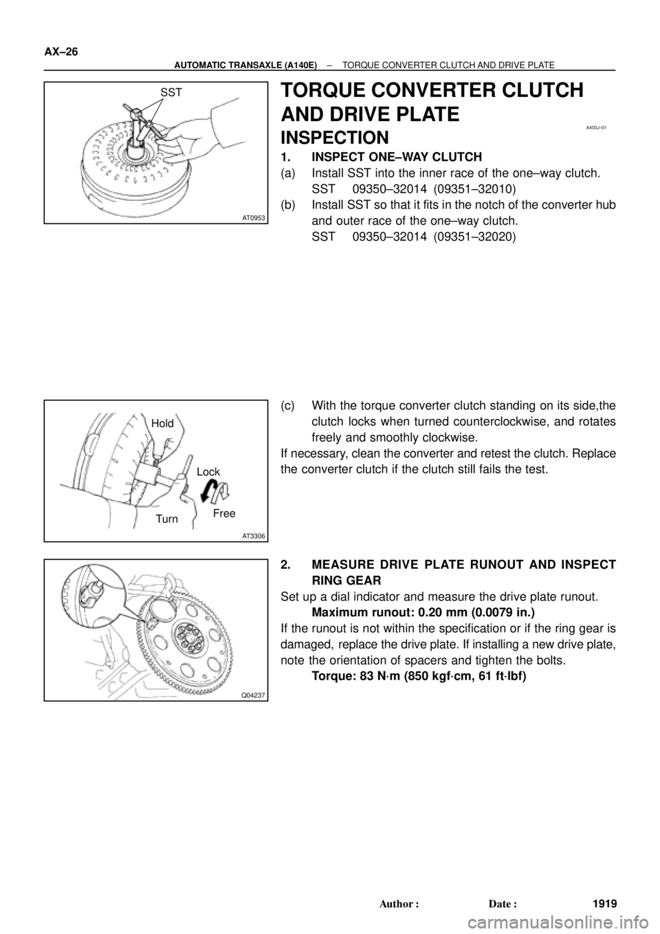 TOYOTA CAMRY 1999  Service Repair Manual AT0953
SST
AX03J±01
AT3306
Hold
TurnLock
Free
Q04237
AX±26
± AUTOMATIC TRANSAXLE (A140E)TORQUE CONVERTER CLUTCH AND DRIVE PLATE
1919 Author: Date:
TORQUE CONVERTER CLUTCH
AND DRIVE PLATE
INSPECTI