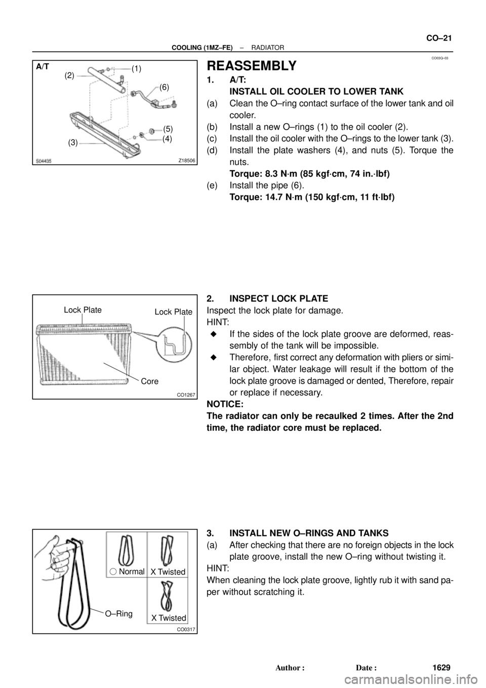 TOYOTA CAMRY 1999  Service Repair Manual CO03Q±03
Z18506
A/T
(1)
(2)
(3)(4)(5) (6)
CO1267
Lock Plate
Lock Plate
Core
CO0317
O±Ring Normal
X Twisted
X Twisted
± COOLING (1MZ±FE)RADIATOR
CO±21
1629 Author: Date:
REASSEMBLY
1. A/T:
INST
