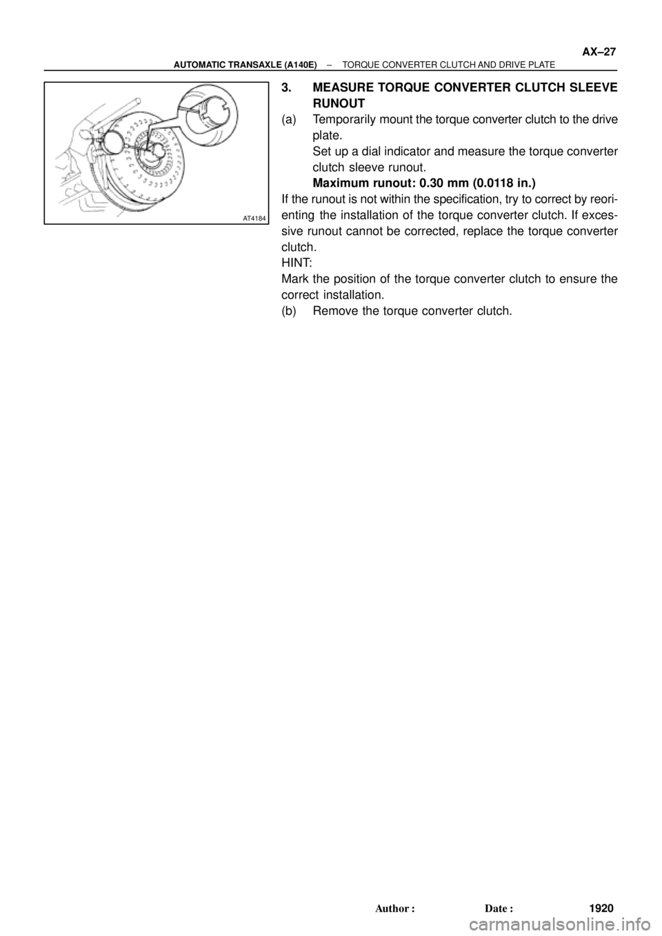 TOYOTA CAMRY 1999  Service Repair Manual AT4184
± AUTOMATIC TRANSAXLE (A140E)TORQUE CONVERTER CLUTCH AND DRIVE PLATE
AX±27
1920 Author: Date:
3. MEASURE TORQUE CONVERTER CLUTCH SLEEVE
RUNOUT
(a) Temporarily mount the torque converter clu