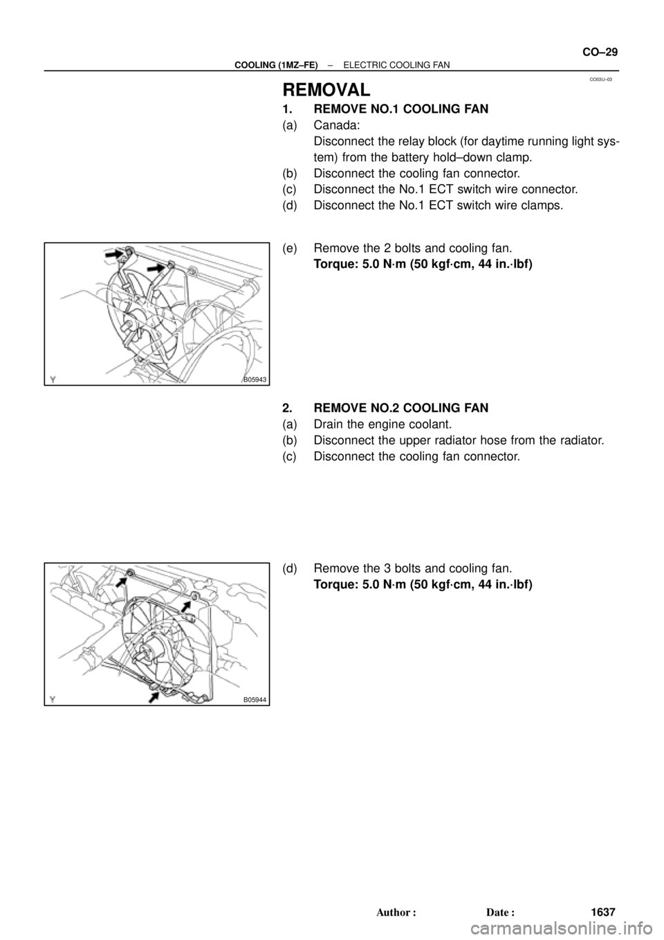 TOYOTA CAMRY 1999  Service Repair Manual CO03U±03
B05943
B05944
± COOLING (1MZ±FE)ELECTRIC COOLING FAN
CO±29
1637 Author: Date:
REMOVAL
1. REMOVE NO.1 COOLING FAN
(a) Canada:
Disconnect  the relay block (for daytime running light sys-
