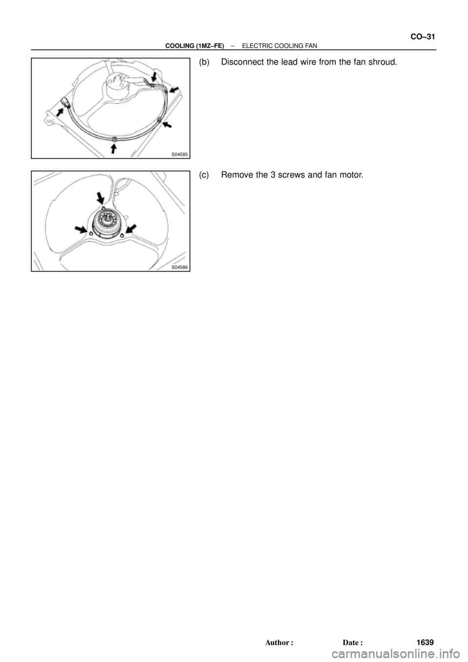 TOYOTA CAMRY 1999  Service Repair Manual S04585
S04586
± COOLING (1MZ±FE)ELECTRIC COOLING FAN
CO±31
1639 Author: Date:
(b) Disconnect the lead wire from the fan shroud.
(c) Remove the 3 screws and fan motor. 