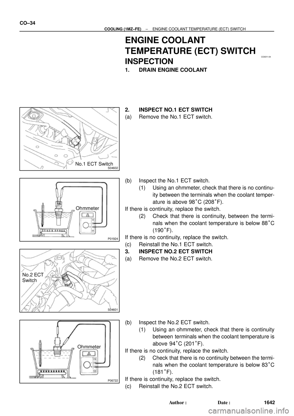 TOYOTA CAMRY 1999  Service Repair Manual CO03Y±04
S04602No.1 ECT Switch
P01924
Ohmmeter
S04601
No.2 ECT
Switch
P06722
Ohmmeter CO±34
± COOLING (1MZ±FE)ENGINE COOLANT TEMPERATURE (ECT) SWITCH
1642 Author: Date:
ENGINE COOLANT
TEMPERATUR