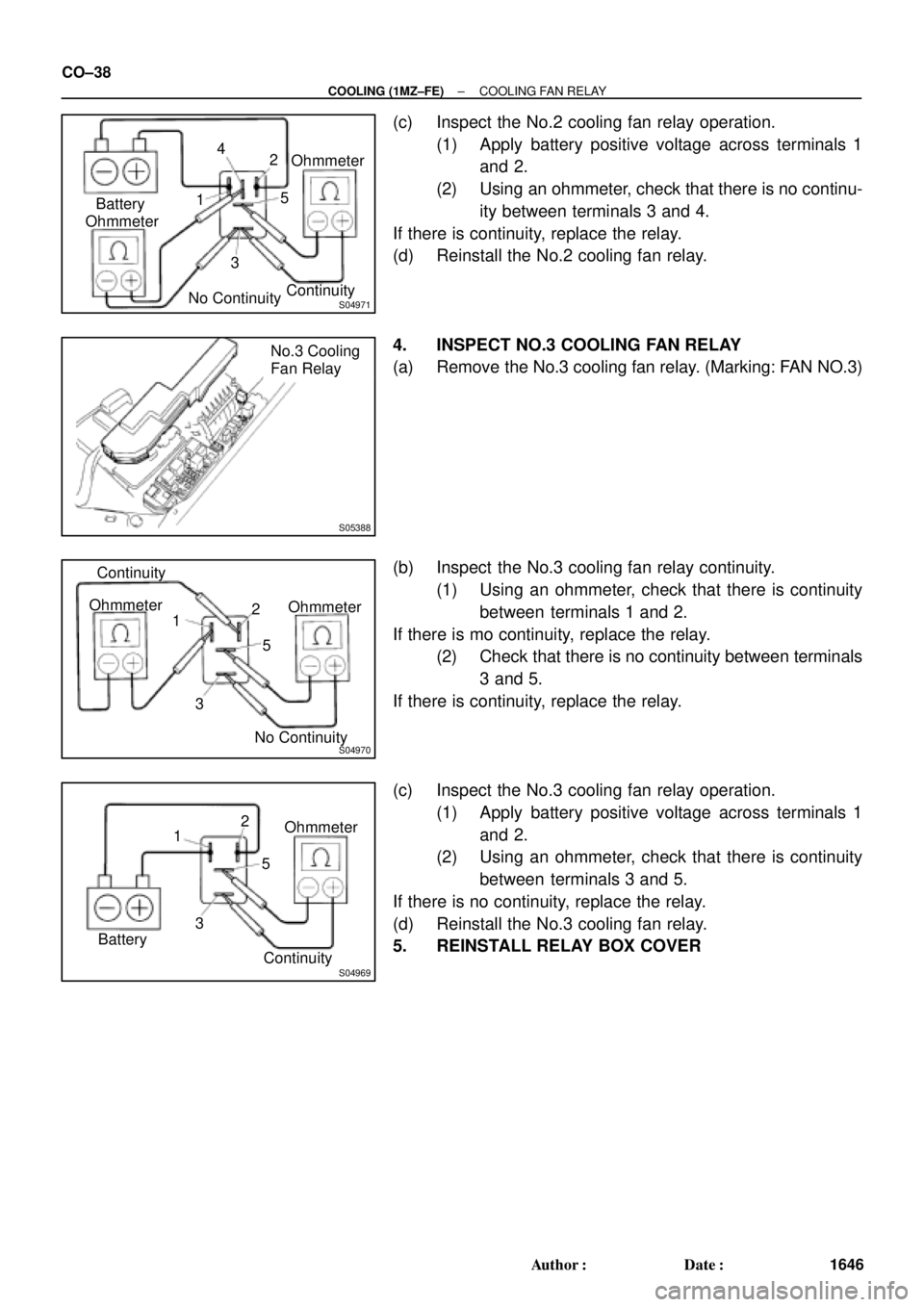 TOYOTA CAMRY 1999  Service Repair Manual S04971
OhmmeterBattery
No ContinuityOhmmeter
Continuity 1
32 4
5
S05388
No.3 Cooling
Fan Relay
S04970
Ohmmeter
No ContinuityOhmmeter
1
32
5 Continuity
S04969
Ohmmeter
1
32
5
Continuity Battery CO±38
