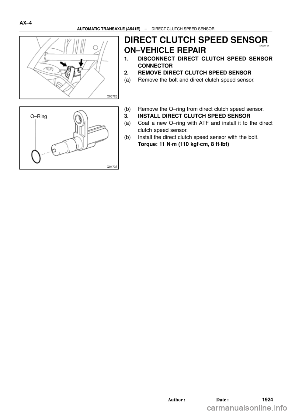 TOYOTA CAMRY 1999  Service Repair Manual Q05726
AX03O±01
Q04733
O±Ring AX±4
± AUTOMATIC TRANSAXLE (A541E)DIRECT CLUTCH SPEED SENSOR
1924 Author: Date:
DIRECT CLUTCH SPEED SENSOR
ON±VEHICLE REPAIR
1. DISCONNECT DIRECT CLUTCH SPEED SENS