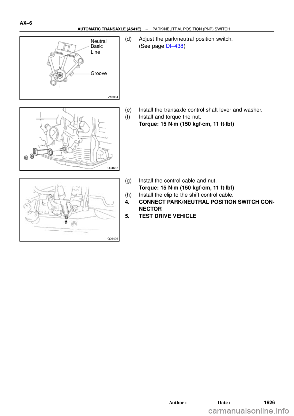 TOYOTA CAMRY 1999  Service Repair Manual Z10304
Neutral
Basic
Line
Groove
Q04687
Q06496
AX±6
± AUTOMATIC TRANSAXLE (A541E)PARK/NEUTRAL POSITION (PNP) SWITCH
1926 Author: Date:
(d) Adjust the park/neutral position switch.
(See page DI±43