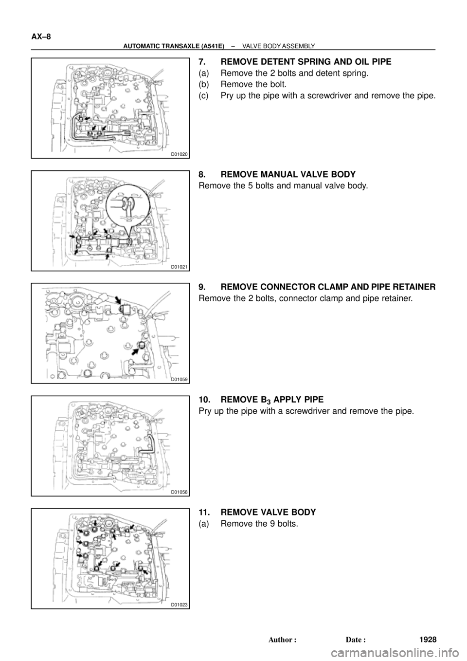 TOYOTA CAMRY 1999  Service Repair Manual D01020
D01021
D01059
D01058
D01023
AX±8
± AUTOMATIC TRANSAXLE (A541E)VALVE BODY ASSEMBLY
1928 Author: Date:
7. REMOVE DETENT SPRING AND OIL PIPE
(a) Remove the 2 bolts and detent spring.
(b) Remov
