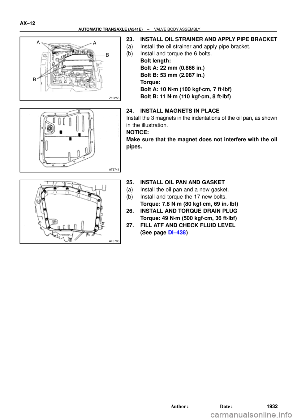 TOYOTA CAMRY 1999  Service Repair Manual Z19256
BA
B A
AT3741
AT3785
AX±12
± AUTOMATIC TRANSAXLE (A541E)VALVE BODY ASSEMBLY
1932 Author: Date:
23. INSTALL OIL STRAINER AND APPLY PIPE BRACKET
(a) Install the oil strainer and apply pipe br