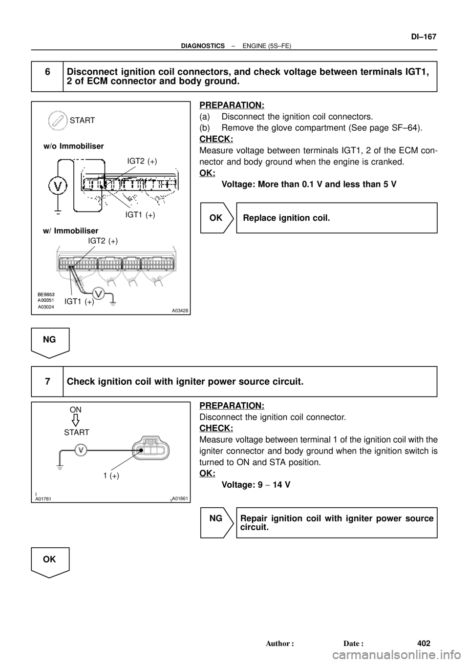 TOYOTA CAMRY 1999  Service Repair Manual A03024A03428
START
IGT2 (+)
IGT1 (+)
w/o Immobiliser
w/ Immobiliser
IGT2 (+)
IGT1 (+)
BE6653A01761A01861
ON
START
1 (+)
± DIAGNOSTICSENGINE (5S±FE)
DI±167
402 Author: Date:
6 Disconnect ignition 