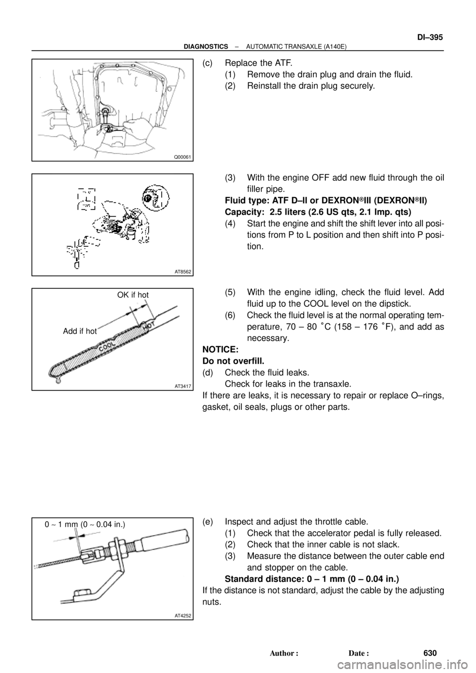 TOYOTA CAMRY 1999  Service Repair Manual Q00061
AT8562
AT3417
OK if hot
Add if hot
AT4252
0 ~ 1 mm (0 ~ 0.04 in.)
± DIAGNOSTICSAUTOMATIC TRANSAXLE (A140E)
DI±395
630 Author: Date:
(c) Replace the ATF.
(1) Remove the drain plug and drain 