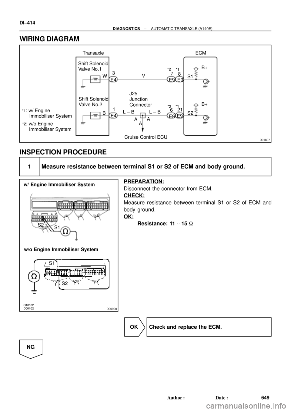 TOYOTA CAMRY 1999  Service Repair Manual D01807
W3
E4 Transaxle
Shift Solenoid
Valve No.1
Shift Solenoid
Valve No.2
*2: w/o Engine
     Immobiliser SystemE4 B1V7
21
*2
E9S1
*1: w/ Engine 
     Immobiliser System
A L ± B
*18
6
*2*1
E9
E9E9 L