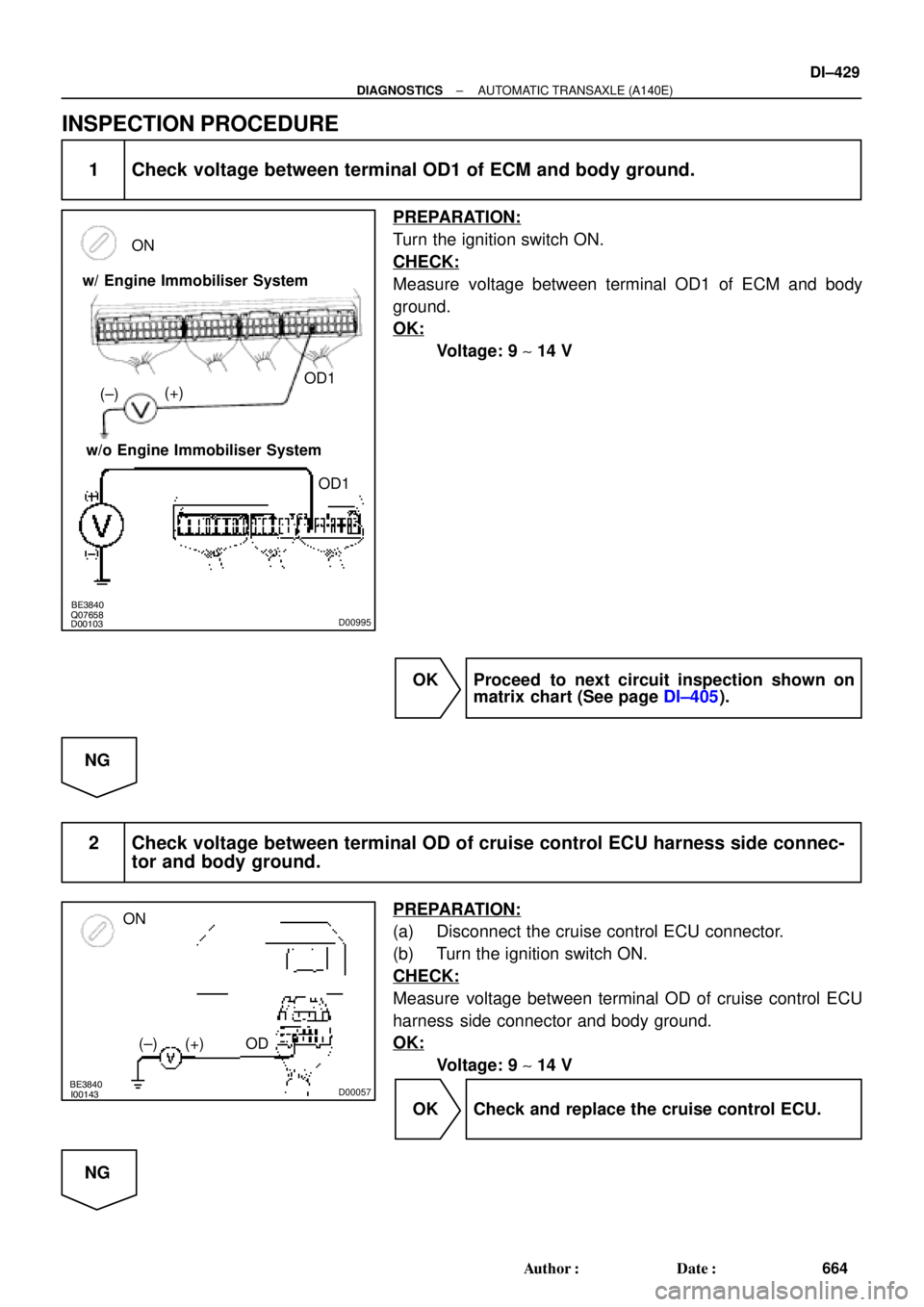 TOYOTA CAMRY 1999  Service Repair Manual Q07658
D00103BE3840D00995
w/ Engine Immobiliser System
w/o Engine Immobiliser SystemON
OD1
OD1 (+)
(±)
BE3840
I00143D00057
ON
OD (+) (±)
± DIAGNOSTICSAUTOMATIC TRANSAXLE (A140E)
DI±429
664 Author