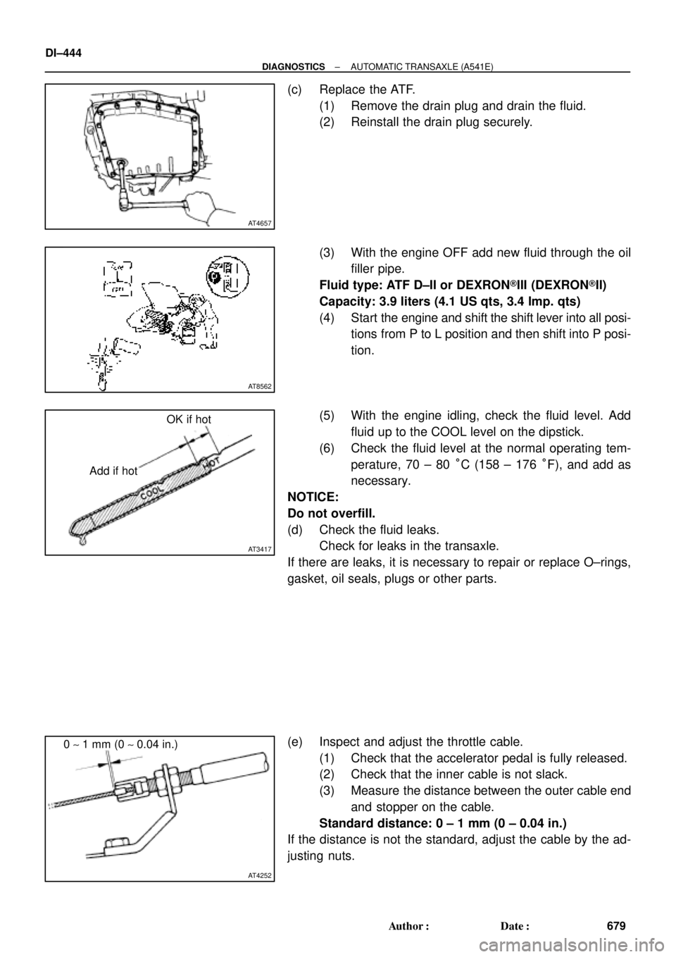 TOYOTA CAMRY 1999  Service Repair Manual AT4657
AT8562
AT3417
OK if hot
Add if hot
AT4252
0 ~ 1 mm (0 ~ 0.04 in.) DI±444
± DIAGNOSTICSAUTOMATIC TRANSAXLE (A541E)
679 Author: Date:
(c) Replace the ATF.
(1) Remove the drain plug and drain 