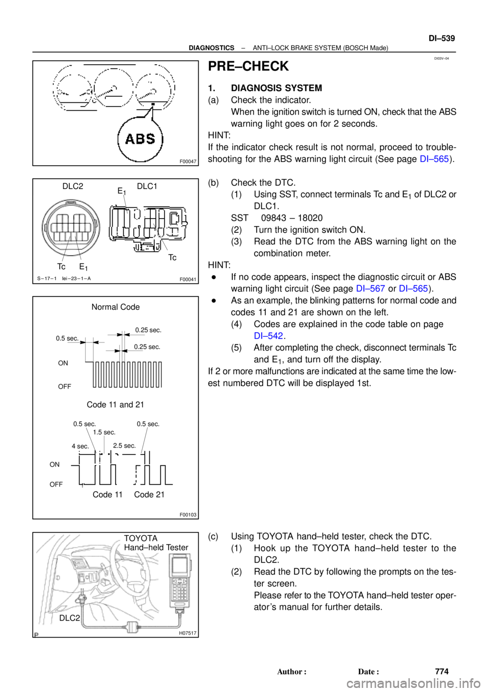 TOYOTA CAMRY 1999  Service Repair Manual DI03V±04
F00047
S-17-1 Iei-23-1-A
F00041
DLC2 DLC1
Tc E1
E1Tc
F00103
Normal Code
0.25 sec.
0.25 sec. 0.5 sec.
ON
OFF
ON
OFF0.5 sec. 0.5 sec.
Code 11 and 21
4 sec.1.5 sec.
2.5 sec.
Code 11 Code 21
H07