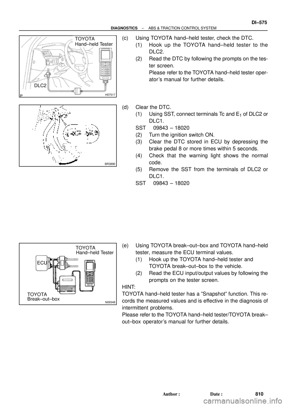 TOYOTA CAMRY 1999  Service Repair Manual H07517
TOYOTA
Hand±held Tester
DLC2
BR3890
N09348
Hand±held Tester
Break±out±boxECUTOYOTA
TOYOTA
± DIAGNOSTICSABS & TRACTION CONTROL SYSTEM
DI±575
810 Author: Date:
(c) Using TOYOTA hand±held