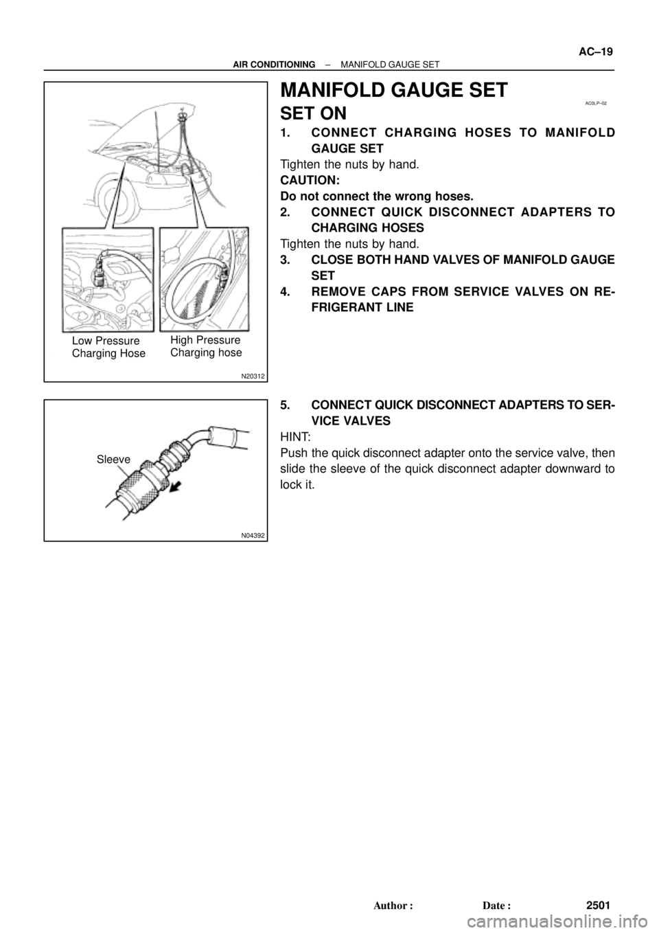 TOYOTA CAMRY 1999  Service User Guide N20312
High Pressure 
Charging hose Low Pressure 
Charging Hose
AC0LP±02
N04392
Sleeve
± AIR CONDITIONINGMANIFOLD GAUGE SET
AC±19
2501 Author: Date:
MANIFOLD GAUGE SET
SET ON
1. CONNECT CHARGING 
