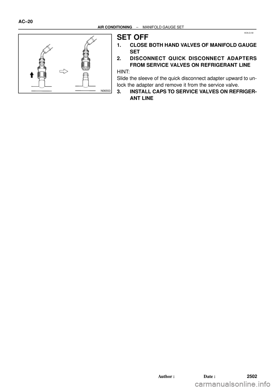 TOYOTA CAMRY 1999  Service User Guide AC0LQ±02
N06553
AC±20
± AIR CONDITIONINGMANIFOLD GAUGE SET
2502 Author: Date:
SET OFF
1. CLOSE BOTH HAND VALVES OF MANIFOLD GAUGE
SET
2. DISCONNECT QUICK DISCONNECT ADAPTERS
FROM SERVICE VALVES O