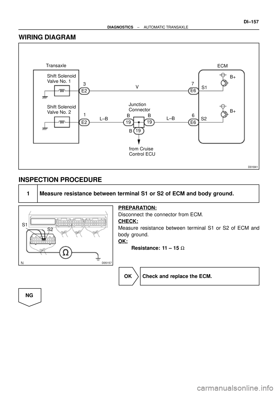 TOYOTA CAMRY 1999  Service Repair Manual D01841
3
V
S1B+
L±B Shift Solenoid
Valve No. 1ECM Transaxle
Shift Solenoid
Valve No. 2E2
1
E27
E6
6
E6S2B+
L±BJunction 
Connector
from Cruise
Control ECUB
19 B
19
19
B
D05157
S2 S1
± DIAGNOSTICSAUT