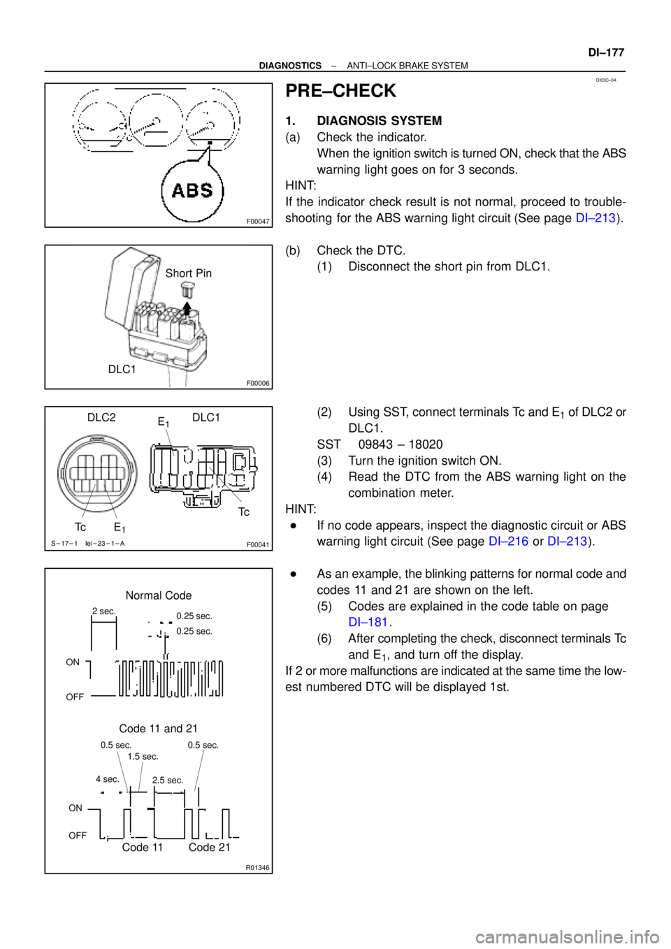 TOYOTA CAMRY 1999  Service Repair Manual F00047
DI03C±04
F00006
DLC1Short Pin
S-17-1 Iei-23-1-A
F00041
DLC2 DLC1
Tc E1
E1Tc
R01346
Normal Code
0.25 sec.
0.25 sec. 2 sec.
ON
OFF
ON
OFF0.5 sec. 0.5 sec.
Code 11 and 21
4 sec.1.5 sec.
2.5 sec.
