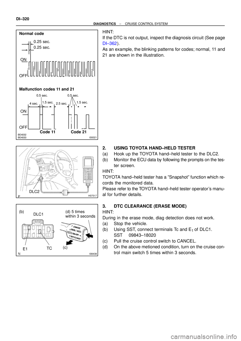 TOYOTA CAMRY 1999  Service Repair Manual BE4032
BE4033I00021
Normal code
0.25 sec.
0.25 sec.
ON
OFF
ON
OFF
4 sec.1.5 sec. 0.5 sec.
2.5 sec.0.5 sec.1.5 sec.
Malfunction  codes 11 and 21
Code 11 Code 21
H07517DLC2
I08438
DLC1
TC
E1(b) (d) 5 ti