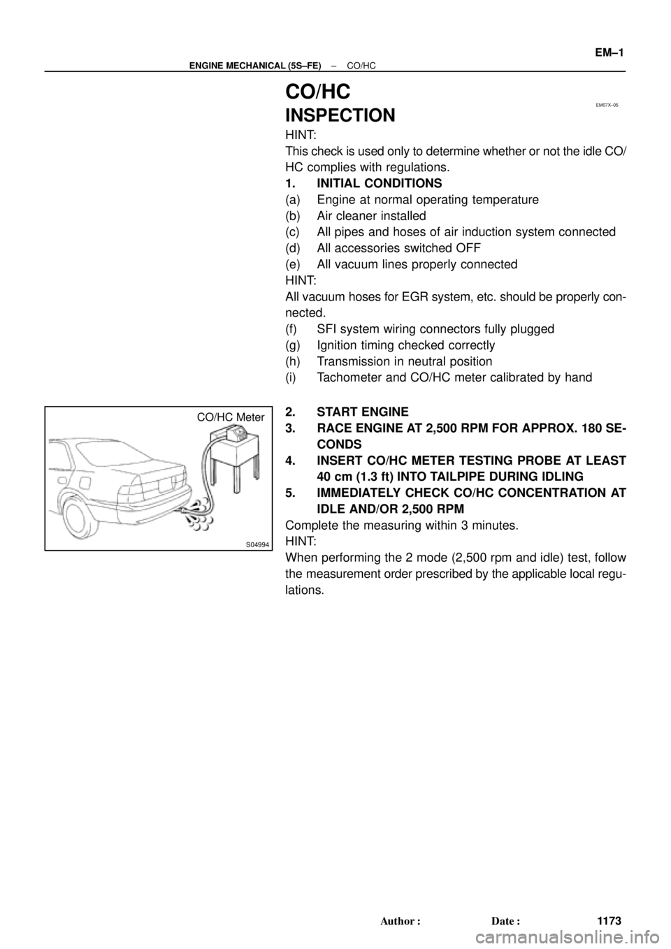 TOYOTA CAMRY 1999  Service Repair Manual EM07X±05
S04994
CO/HC Meter
± ENGINE MECHANICAL (5S±FE)CO/HC
EM±1
1173 Author: Date:
CO/HC
INSPECTION
HINT:
This check is used only to determine whether or not the idle CO/
HC complies with regu