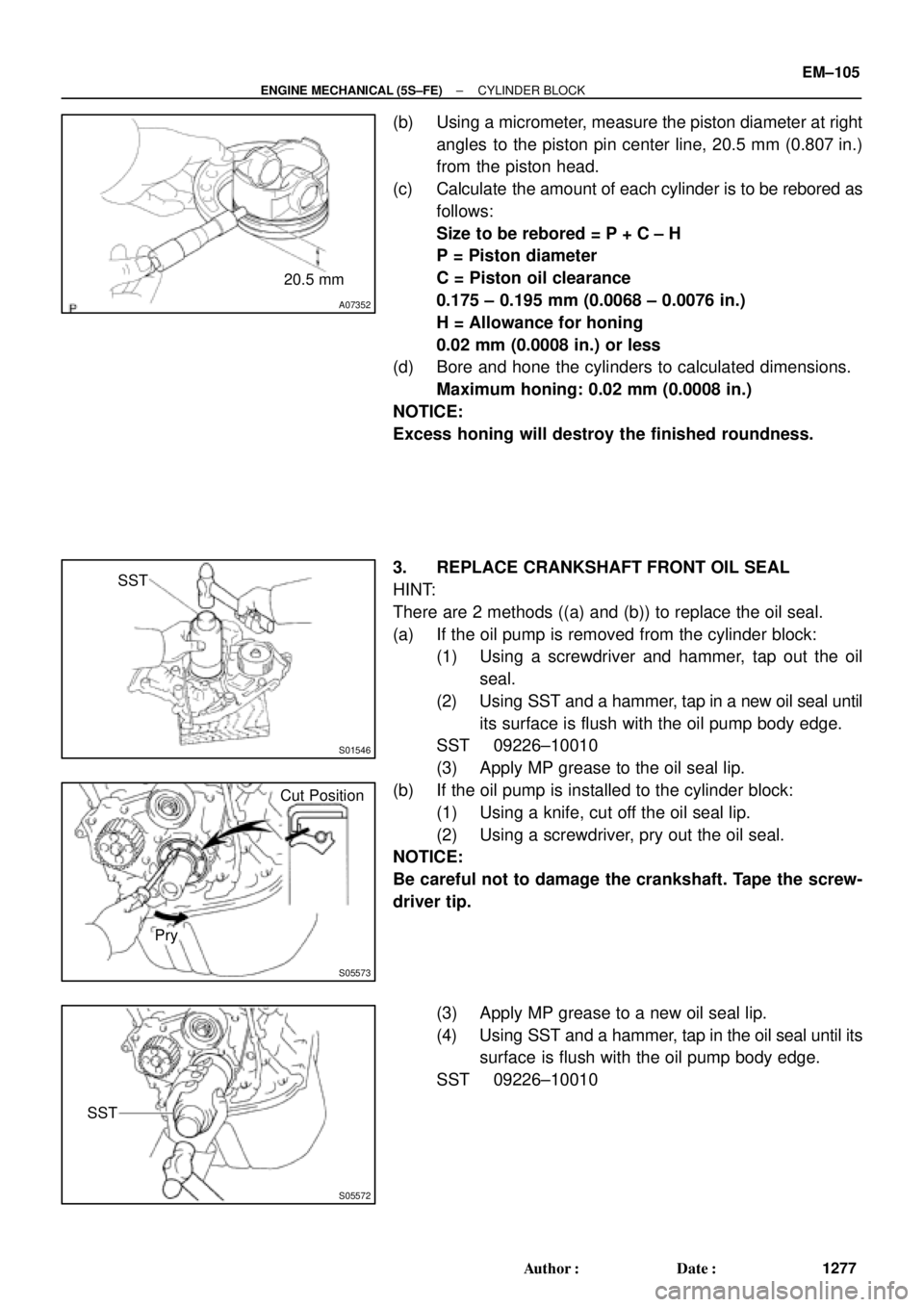 TOYOTA CAMRY 1999  Service Repair Manual A07352
20.5 mm
S01546
SST
S05573
Cut Position
Pry
S05572
SST
± ENGINE MECHANICAL (5S±FE)CYLINDER BLOCK
EM±105
1277 Author: Date:
(b) Using a micrometer, measure the piston diameter at right
angle